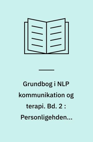 Grundbog i NLP kommunikation og terapi. Bd. 2 : Personligehden i udvikling