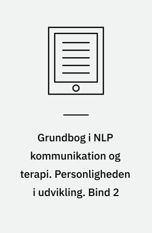 Grundbog i NLP kommunikation og terapi. Personligheden i udvikling. Bind 2