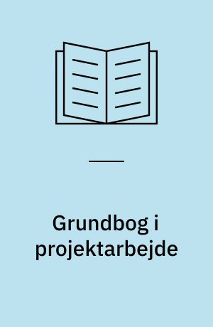 Grundbog i projektarbejde : teori og praktisk vejledning