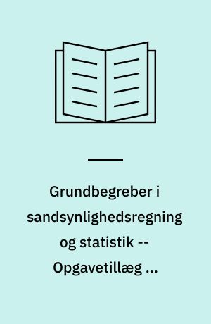 Grundbegreber i sandsynlighedsregning og statistik -- Opgavetillæg og facitliste til 2. udgave