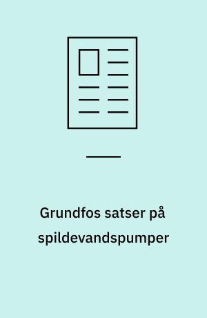 Grundfos satser på spildevandspumper: Mastodont står fast på enegang: Pumpernes top fem