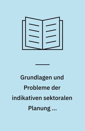 Grundlagen und Probleme der indikativen sektoralen Planung in marktwirtschaftlich orientierten Systemen