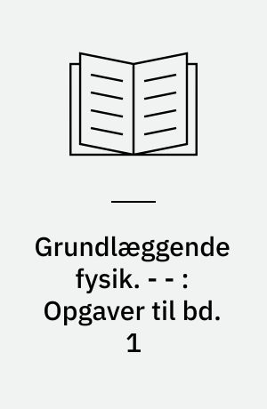 Grundlæggende fysik. - - : Opgaver til bd. 1