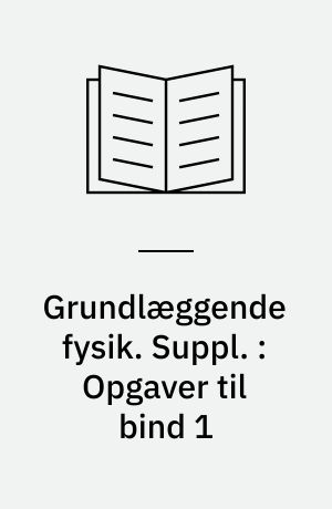 Grundlæggende fysik. Suppl. : Opgaver til bind 1 : for adgangskursus og HTX
