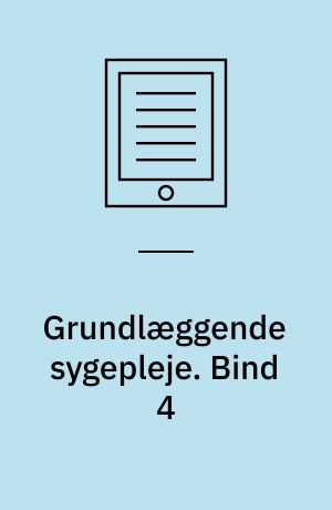 Grundlæggende sygepleje. Bind 4