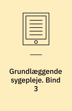 Grundlæggende sygepleje. Bind 3