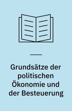 Grundsätze der politischen Ökonomie und der Besteuerung