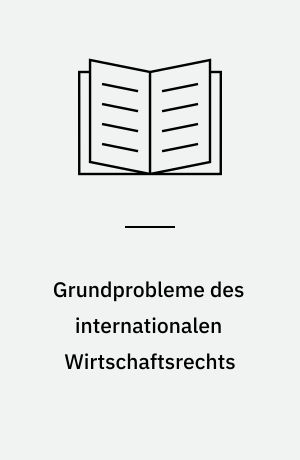 Grundprobleme des internationalen Wirtschaftsrechts