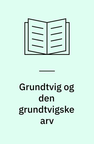 Grundtvig og den grundtvigske arv : afhandlinger