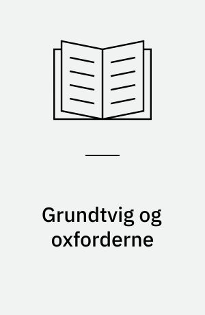 Grundtvig og oxforderne : Grundtvigs møde med Oxfordbevægelsen og dets betydning for hans forfatterskab