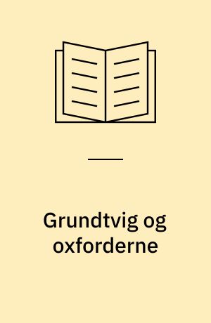Grundtvig og oxforderne : Grundtvigs møde med Oxfordbevægelsen og dets betydning for hans forfatterskab