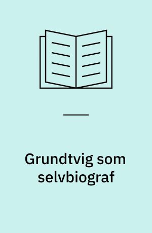 Grundtvig som selvbiograf : Med særligt henblik paa tidsrummet 1800-1810