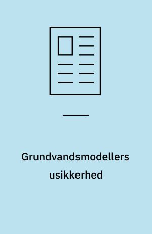 Grundvandsmodellers usikkerhed : kvantificering af grundvandsmodellers usikkerhed