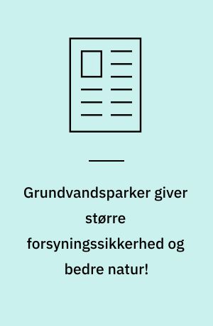 Grundvandsparker giver større forsyningssikkerhed og bedre natur!