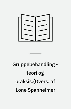 Gruppebehandling - teori og praksis.(Overs. af Lone Spanheimer