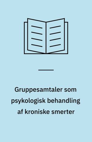 Gruppesamtaler som psykologisk behandling af kroniske smerter : erfaringer fra projektet "Tilbage til arbejdet"