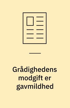 Grådighedens modgift er gavmildhed
