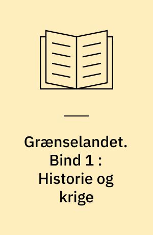 Grænselandet. Bind 1 : Historie og krige