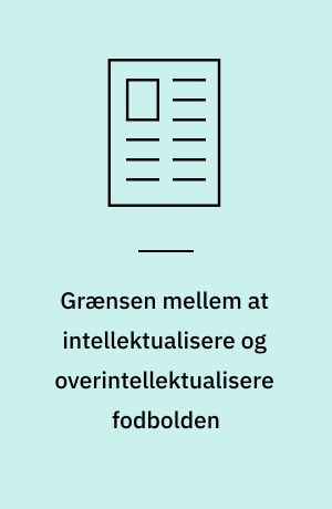 Grænsen mellem at intellektualisere og overintellektualisere fodbolden