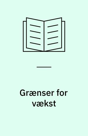 Grænser for vækst : en rapport til Romklubbens projekt vedrørende menneskehedens truede situation