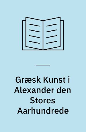 Græsk Kunst i Alexander den Stores Aarhundrede