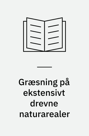 Græsning på ekstensivt drevne naturarealer : effekter på stofkredsløb og naturindhold