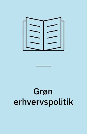 Grøn erhvervspolitik : LO's oplæg til strategi og indsats i erhvervs- og miljøpolitikken