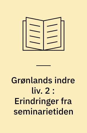 Grønlands indre liv. 2 : Erindringer fra seminarietiden