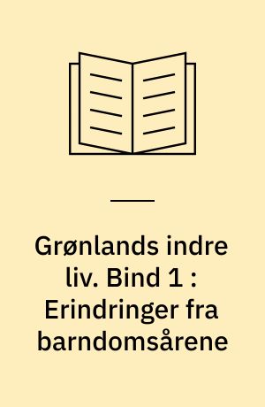 Grønlands indre liv. Bind 1 : Erindringer fra barndomsårene
