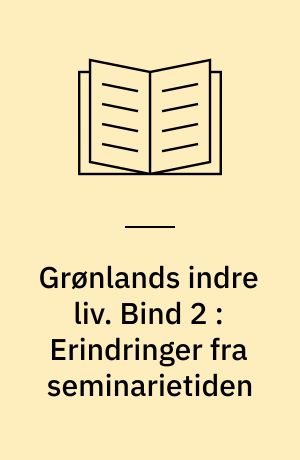 Grønlands indre liv. Bind 2 : Erindringer fra seminarietiden