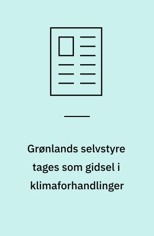 Grønlands selvstyre tages som gidsel i klimaforhandlinger: Connie Hedegaard: Vi har en god dialog med Grønland