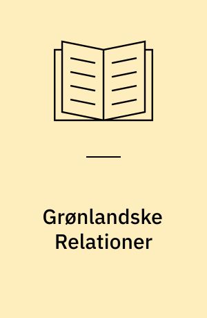 Grønlandske Relationer : indeholdende Grønlændernes Liv og Levnet : deres skikke og vedtægter samt temperament og supersttioner tillige nogle korte reflectioner over missionen sammenskrevet ved Friderichshaabs colonie i Grønland anno 1752