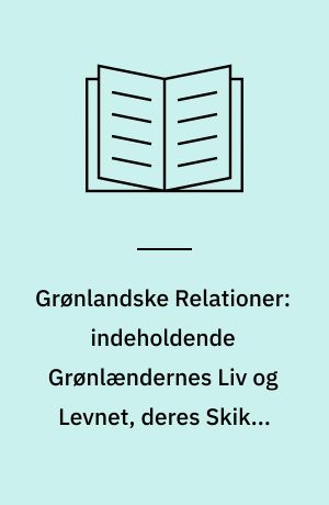 Grønlandske Relationer: indeholdende Grønlændernes Liv og Levnet, deres Skikke og Vedtægter samt Temperament og Superstitioner tillige nogle korte Reflectioner over Missionen sammenskrevet ved Friderichshaabs Colonie i Grønland Anno 1752. Med Indledning ved Louis Bobé