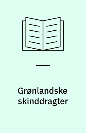 Grønlandske skinddragter : skindbehandling, snitmønstre, syteknik og udsmykning