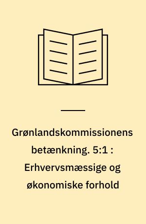 Grønlandskommissionens betænkning. 5:1 : Erhvervsmæssige og økonomiske forhold