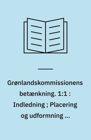 Grønlandskommissionens betænkning. 1:1 : Indledning ; Placering og udformning af bebyggelser ; Den fremtidige anlægsvirksomhed