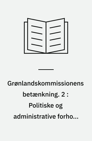 Grønlandskommissionens betænkning. 2 : Politiske og administrative forhold ; Retsplejen