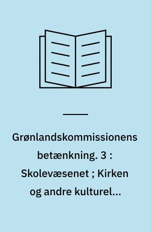 Grønlandskommissionens betænkning. 3 : Skolevæsenet ; Kirken og andre kulturelle forhold