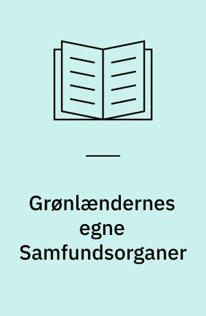Grønlændernes egne Samfundsorganer : Træk af Grønlands politiske Historie : en Oversigt i Anledning af de grønlandske Landsraads 25 Aars Beståen