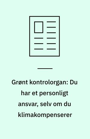 Grønt kontrolorgan: Du har et personligt ansvar, selv om du klimakompenserer