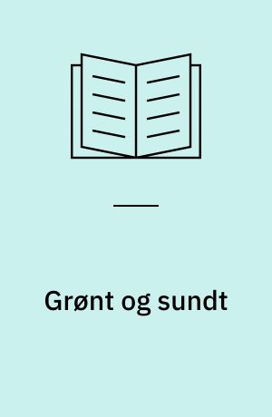 Grønt og sundt : råkost og salater, supper og gryderetter, hovedretter og søde retter