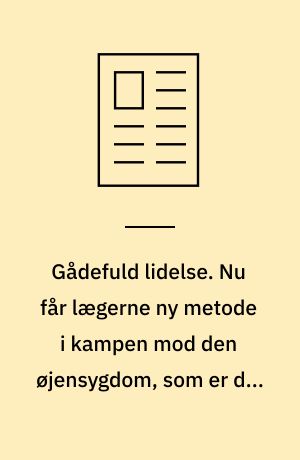 Gådefuld lidelse. Nu får lægerne ny metode i kampen mod den øjensygdom, som er den hyppigste årsag til blindhed blandt danskerne