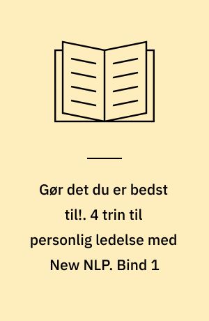 Gør det du er bedst til!. 4 trin til personlig ledelse med New NLP. Bind 1