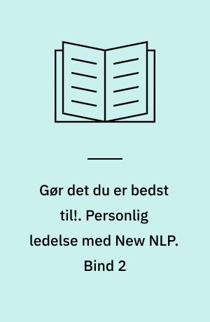 Gør det du er bedst til!. Personlig ledelse med New NLP. Bind 2