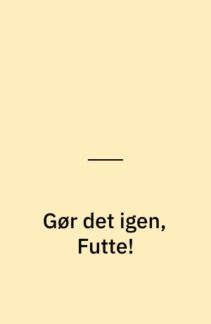 Gør det igen, Futte!