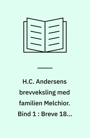 H.C. Andersens brevveksling med familien Melchior. Bind 1 : Breve 1859-1875 (1-161)