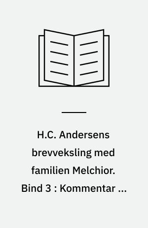 H.C. Andersens brevveksling med familien Melchior. Bind 3 : Kommentar og registre