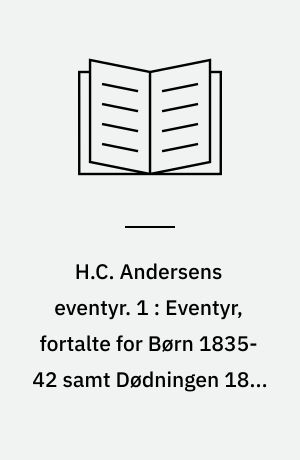 H.C. Andersens eventyr. 1 : Eventyr, fortalte for Børn 1835-42 samt Dødningen 1830 og Lykkens Kalosker 1838