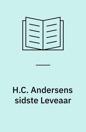 H.C. Andersens sidste Leveaar : hans Dagbøger 1868-75