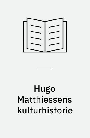 Hugo Matthiessens kulturhistorie : belysninger og baggrunde